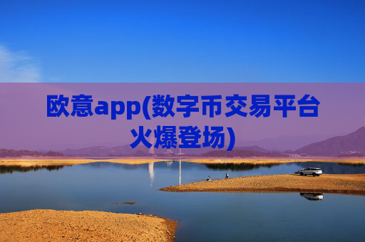 欧意app(数字币交易平台火爆登场)