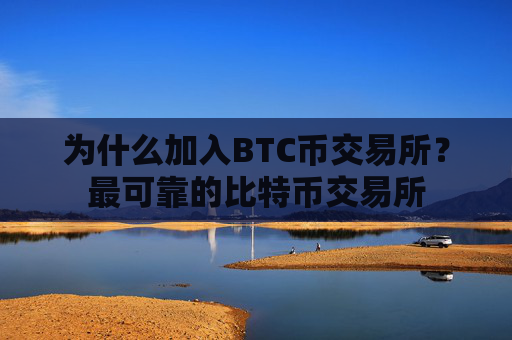 为什么加入BTC币交易所？最可靠的比特币交易所