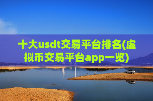 十大usdt交易平台排名(虚拟币交易平台app一览)