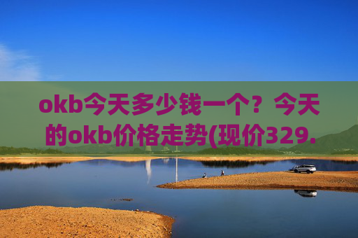 okb今天多少钱一个？今天的okb价格走势(现价329.579元)