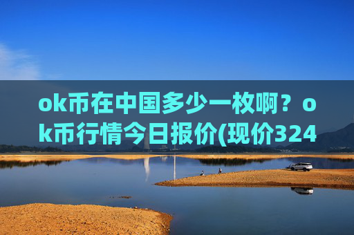 ok币在中国多少一枚啊？ok币行情今日报价(现价324.435元)