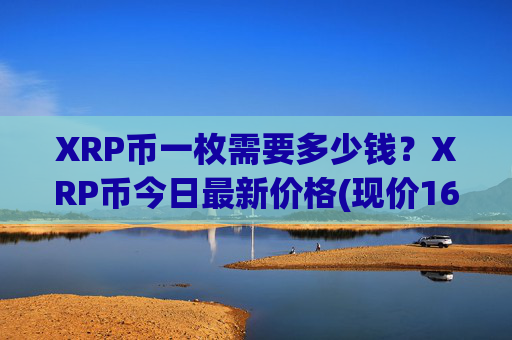 XRP币一枚需要多少钱？XRP币今日最新价格(现价16.4673元)