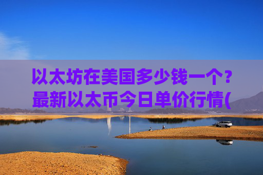 以太坊在美国多少钱一个？最新以太币今日单价行情(现价24561.97元)