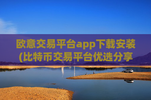 欧意交易平台app下载安装(比特币交易平台优选分享)