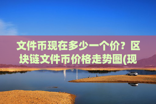 文件币现在多少一个价？区块链文件币价格走势图(现价32.3989元)