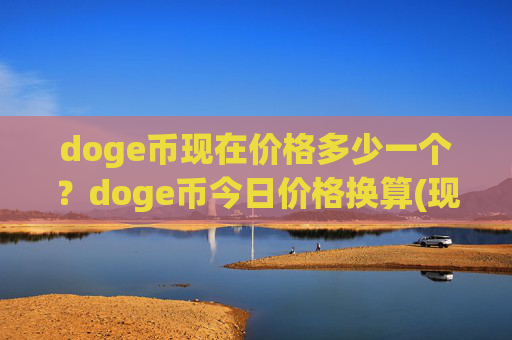 doge币现在价格多少一个？doge币今日价格换算(现价2.101元)