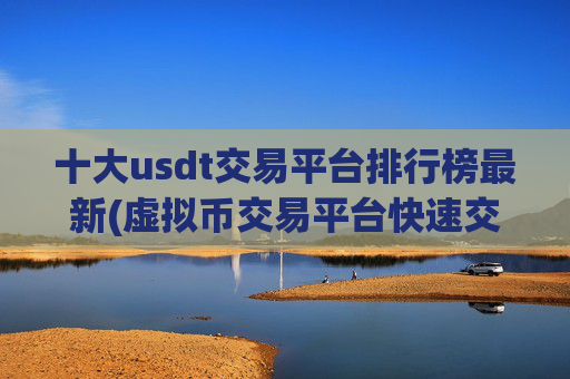 十大usdt交易平台排行榜最新(虚拟币交易平台快速交易)