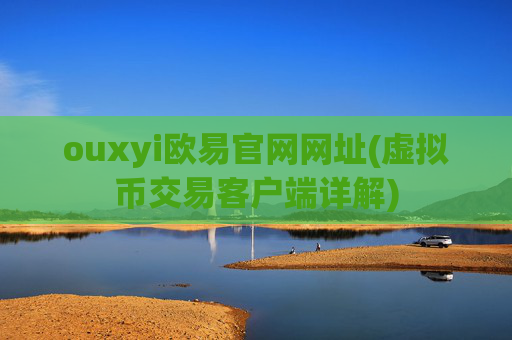 ouxyi欧易官网网址(虚拟币交易客户端详解)