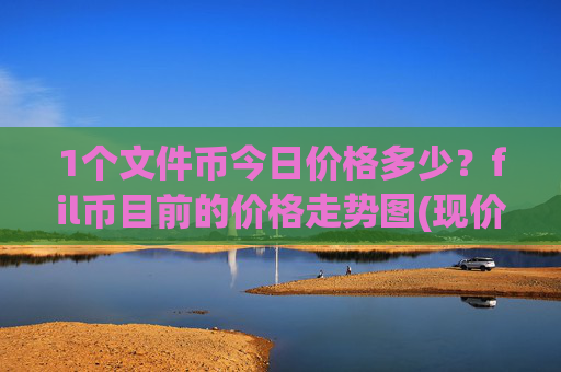 1个文件币今日价格多少？fil币目前的价格走势图(现价33.4436元)