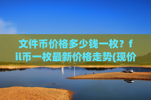 文件币价格多少钱一枚？fil币一枚最新价格走势(现价33.3195元)