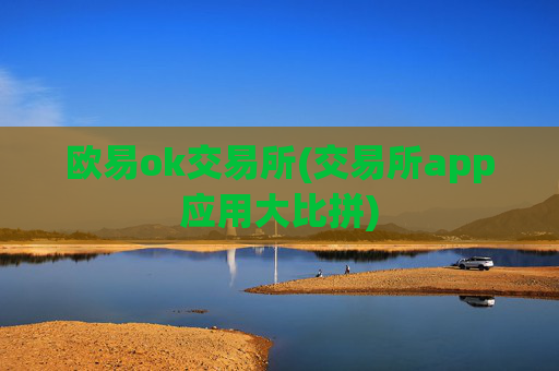 欧易ok交易所(交易所app应用大比拼)