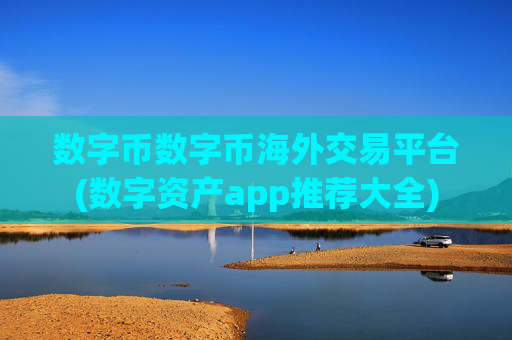 数字币数字币海外交易平台(数字资产app推荐大全)