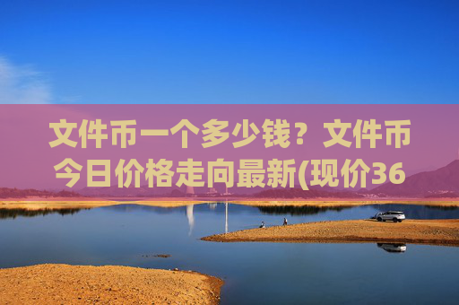 文件币一个多少钱？文件币今日价格走向最新(现价36.9513元)