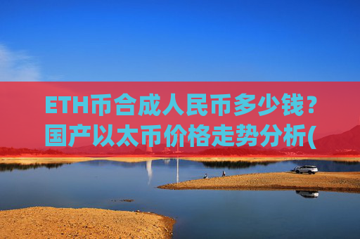 ETH币合成人民币多少钱？国产以太币价格走势分析(现价24528.22元)
