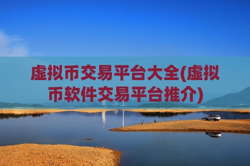 虚拟币交易平台大全(虚拟币软件交易平台推介)