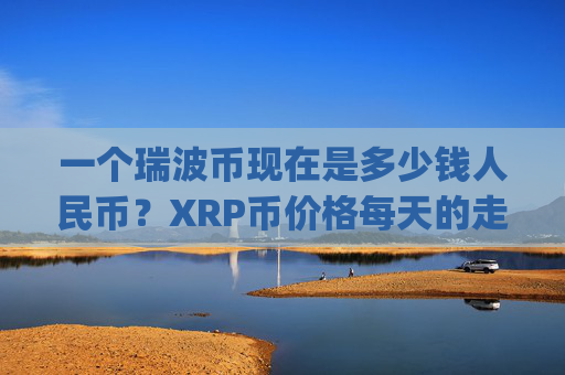 一个瑞波币现在是多少钱人民币？XRP币价格每天的走势图(现价16.2612元)