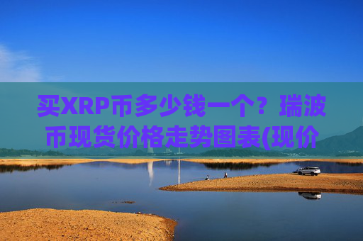 买XRP币多少钱一个？瑞波币现货价格走势图表(现价16.6995元)