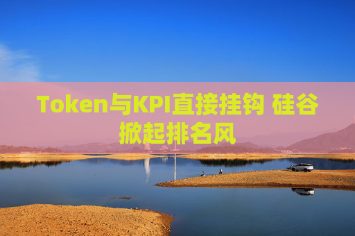 Token与KPI直接挂钩 硅谷掀起排名风