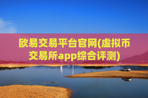 欧易交易平台官网(虚拟币交易所app综合评测)