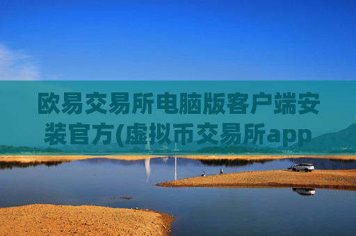 欧易交易所电脑版客户端安装官方(虚拟币交易所app实用案例)