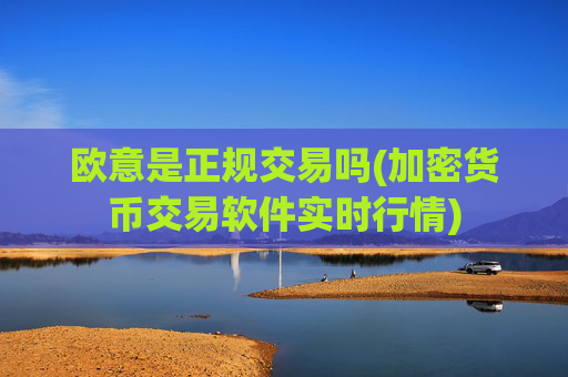 欧意是正规交易吗(加密货币交易软件实时行情)