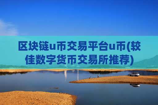 区块链u币交易平台u币(较佳数字货币交易所推荐)