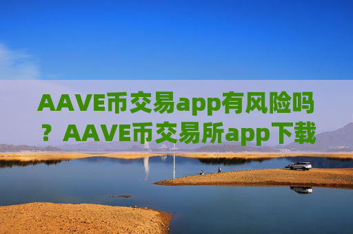 AAVE币交易app有风险吗?AAVE币交易所app下载必安
