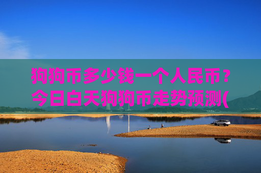 狗狗币多少钱一个人民币？今日白天狗狗币走势预测(现价2.3347元)