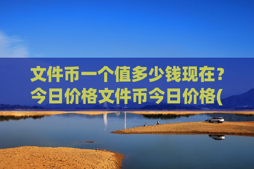文件币一个值多少钱现在？今日价格文件币今日价格(现价38.2676元)