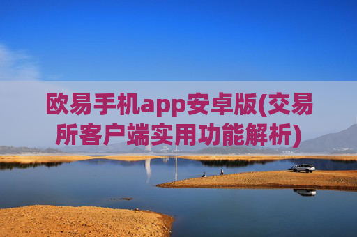 欧易手机app安卓版(交易所客户端实用功能解析)