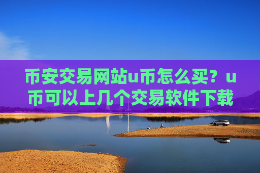 币安交易网站u币怎么买？u币可以上几个交易软件下载