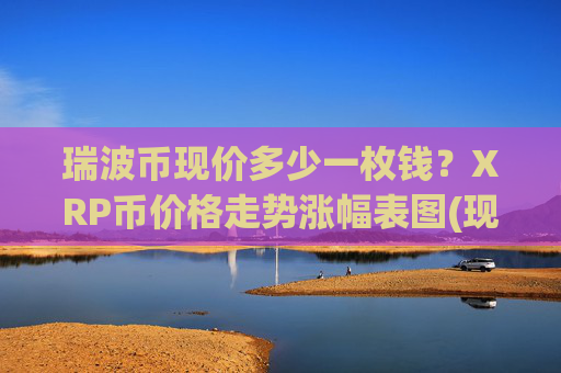 瑞波币现价多少一枚钱？XRP币价格走势涨幅表图(现价17.0369元)