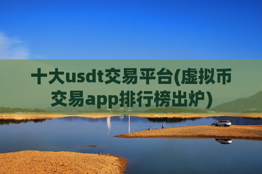 十大usdt交易平台(虚拟币交易app排行榜出炉)