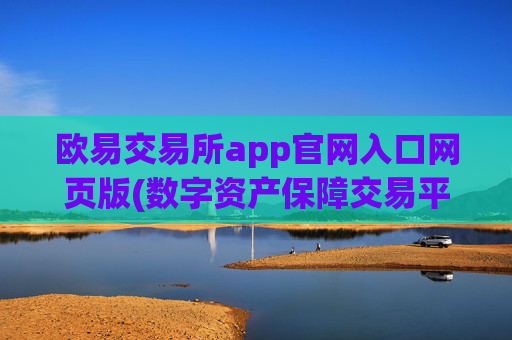 欧易交易所app官网入口网页版(数字资产保障交易平台)