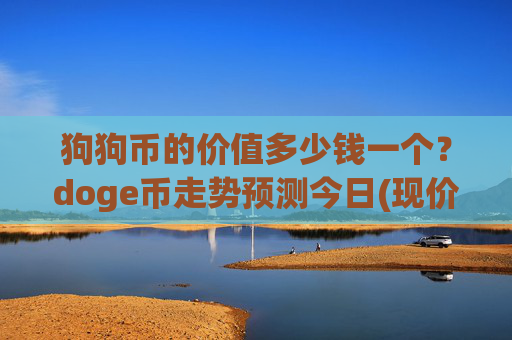 狗狗币的价值多少钱一个？doge币走势预测今日(现价2.3538元)