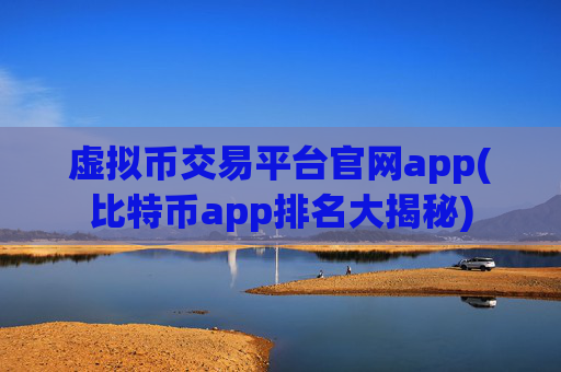 虚拟币交易平台官网app(比特币app排名大揭秘)