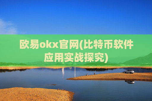 欧易okx官网(比特币软件应用实战探究)