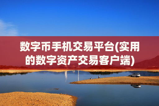 数字币手机交易平台(实用的数字资产交易客户端)