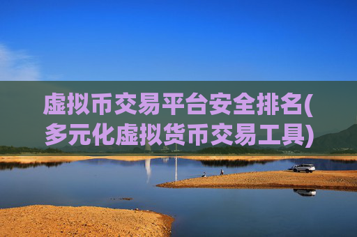 虚拟币交易平台安全排名(多元化虚拟货币交易工具)