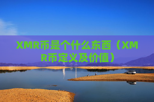 XMR币是个什么东西（XMR币定义及价值）
