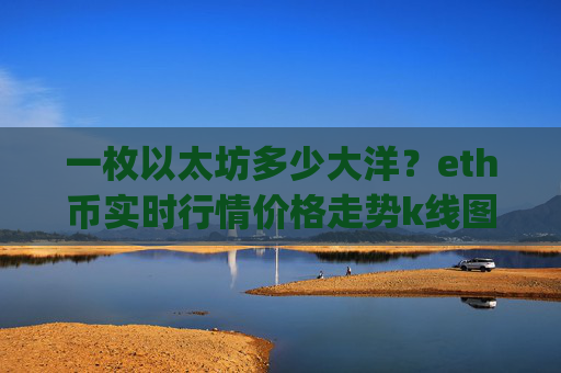一枚以太坊多少大洋？eth币实时行情价格走势k线图(现价24487.94元)