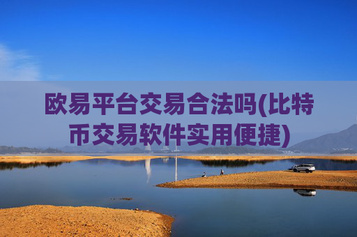 欧易平台交易合法吗(比特币交易软件实用便捷)