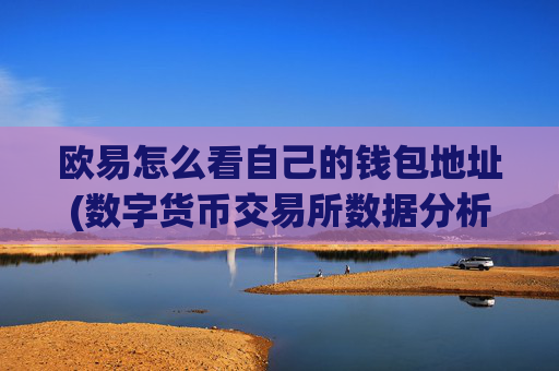 欧易怎么看自己的钱包地址(数字货币交易所数据分析)