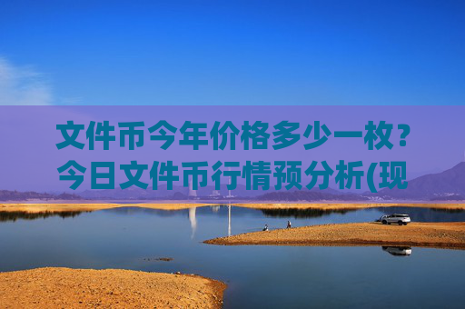 文件币今年价格多少一枚？今日文件币行情预分析(现价37.1556元)