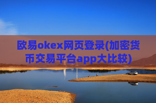 欧易okex网页登录(加密货币交易平台app大比较)
