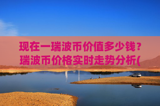 现在一瑞波币价值多少钱？瑞波币价格实时走势分析(现价16.8947元)