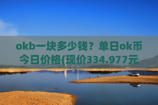 okb一块多少钱？单日ok币今日价格(现价334.977元)