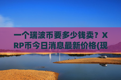 一个瑞波币要多少钱卖？XRP币今日消息最新价格(现价16.6944元)