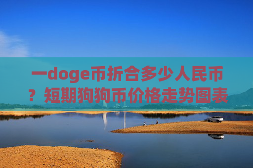 一doge币折合多少人民币？短期狗狗币价格走势图表(现价2.3284元)