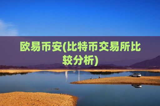 欧易币安(比特币交易所比较分析)